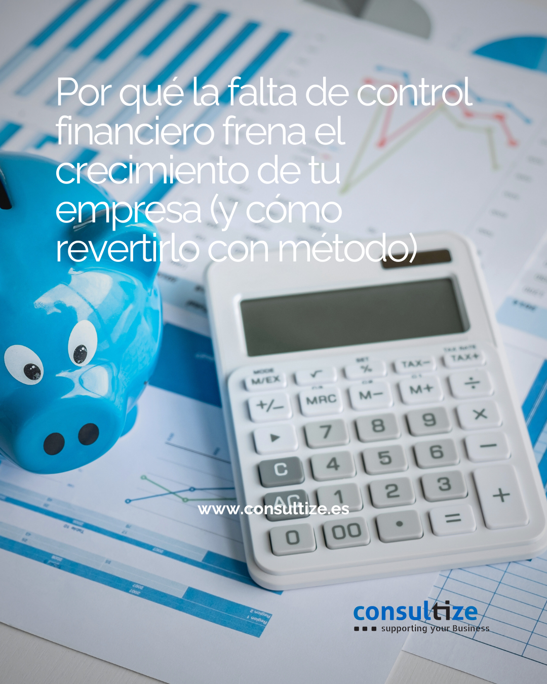 Por qué la falta de control financiero frena el crecimiento de tu empresa (y cómo revertirlo con método)